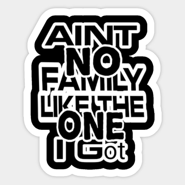 Aint No Family Like the One I Got Sticker by TshirtMA